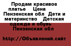 Продам красивое платье  › Цена ­ 700 - Пензенская обл. Дети и материнство » Детская одежда и обувь   . Пензенская обл.